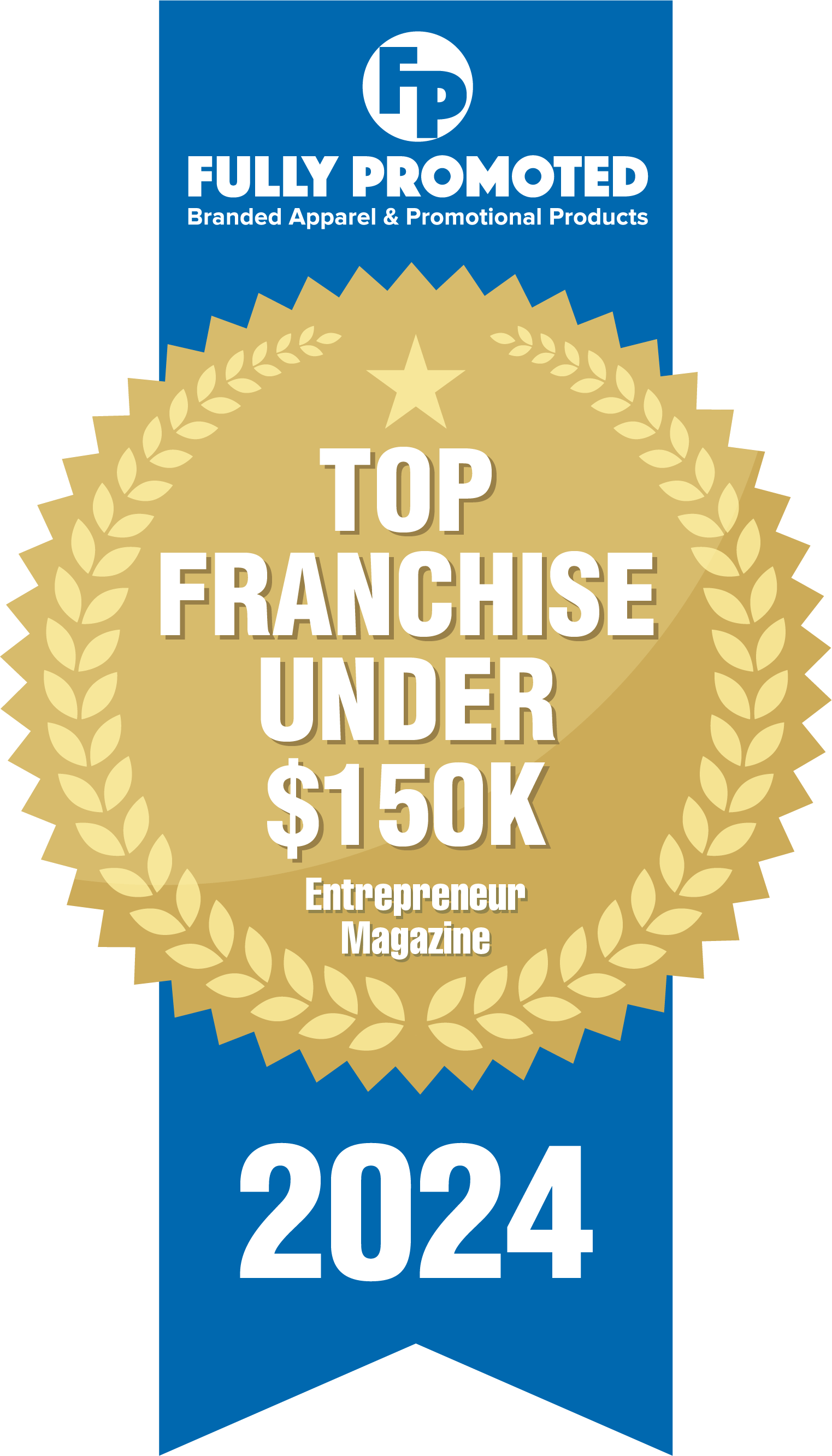 A blue ribbon with a gold seal reading "Fully Promoted, Top Franchise Under $150K, Entrepreneur Magazine, 2024. Top 100 Franchises